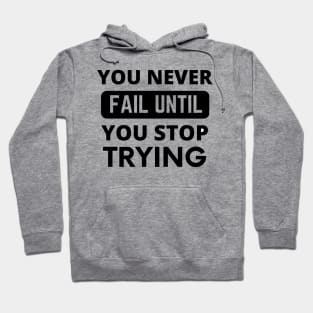You never fail until you stop trying positive quote never give up Hoodie